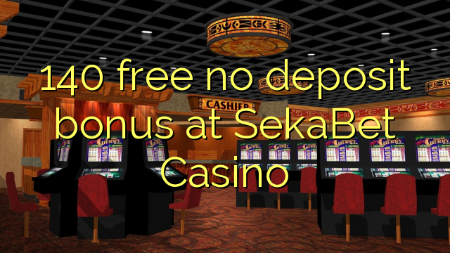 140 Bonus ohne Einzahlung bei SekaBet Casino kostenlos