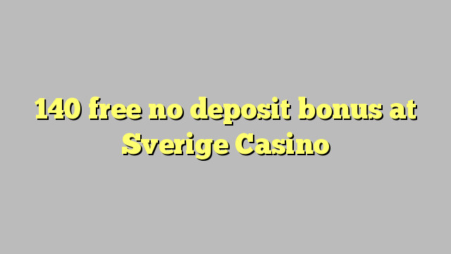 140 gratis no deposit bonus bij Sverige Casino