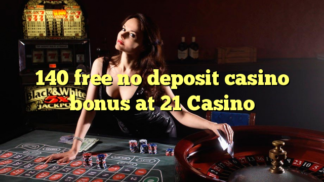 140 free no deposit casino bonus at 21 Casino