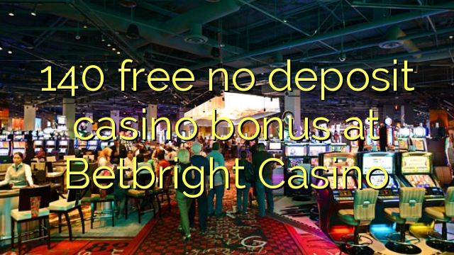 140 gratis no deposit casino bonus bij Betbright Casino