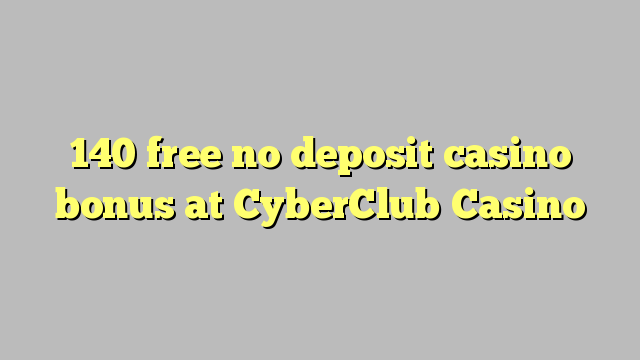 140 free no deposit casino bonus at CyberClub  Casino