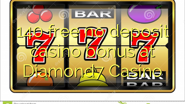 140 free no deposit casino bonus at Diamond7 Casino