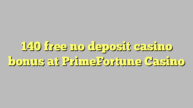 140 libreng walang deposit casino bonus sa PrimeFortune Casino