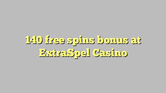 140 free spins bonus at ExtraSpel Casino