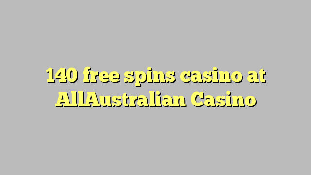 140 free spins casino at AllAustralian Casino