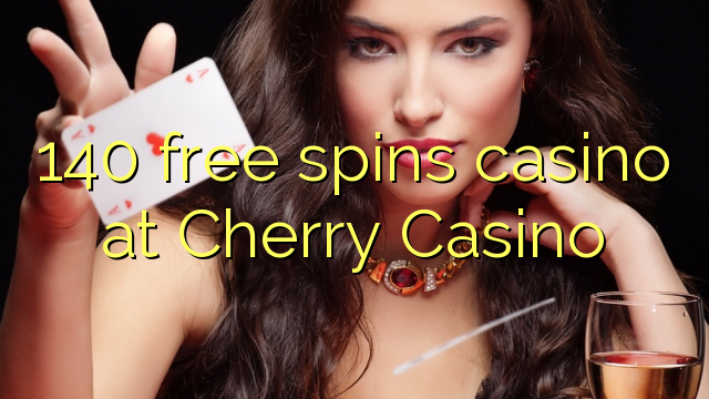 140 free spins casino at Cherry Casino