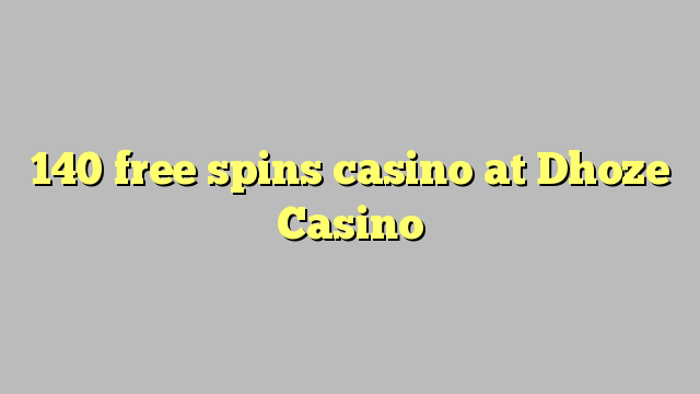 140 free spins casino at Dhoze Casino