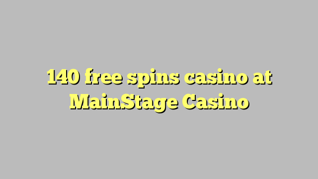 140 free spins casino at MainStage Casino