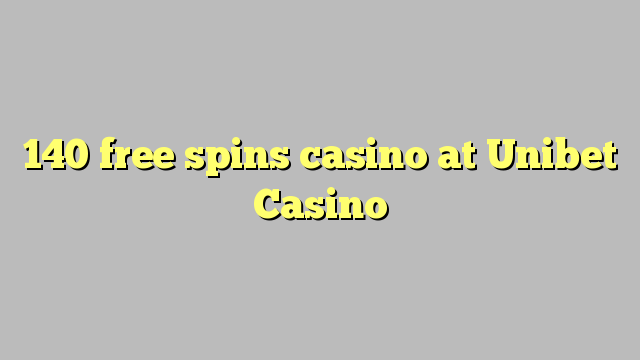 140 free spins casino at Unibet Casino