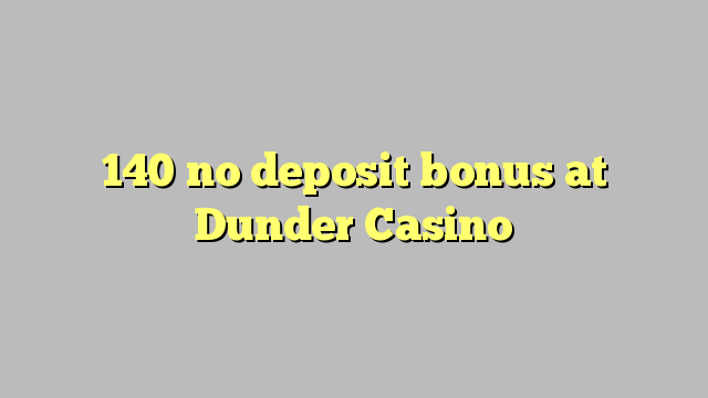 140 no deposit bonus at Dunder Casino