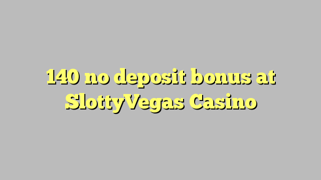 140 no deposit bonus at SlottyVegas Casino