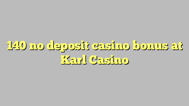 140 palibe gawo kasino bonasi pa Karl Casino