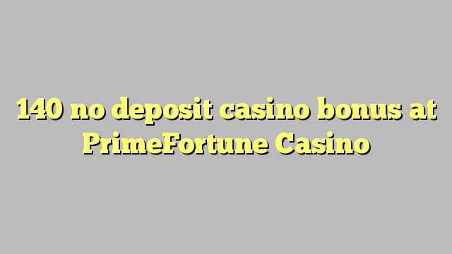 140 no deposit casino bonus at PrimeFortune Casino