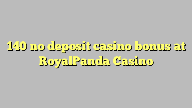 140 no deposit casino bonus at RoyalPanda Casino