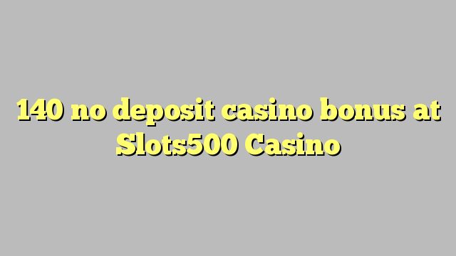 140 no deposit casino bonus at Slots500 Casino