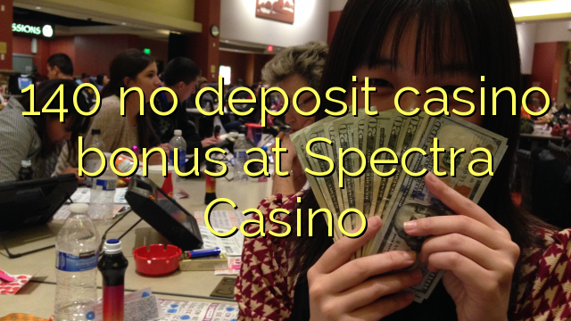 140 ora simpenan casino bonus ing Spectra Casino