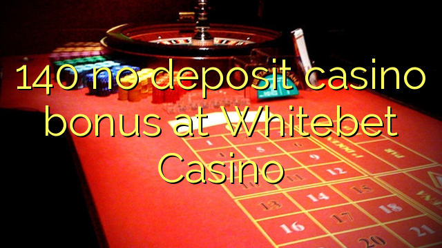 140 no deposit casino bonus at Whitebet Casino