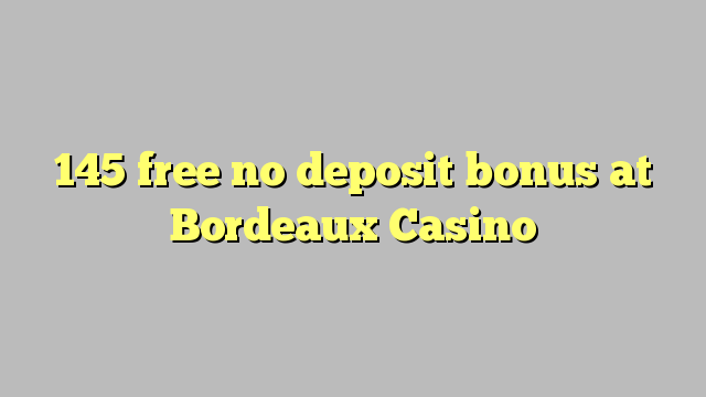 145 lirë asnjë bonus depozitave në Bordeaux Casino