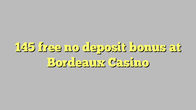 145 free no deposit bonus at  Bordeaux Casino