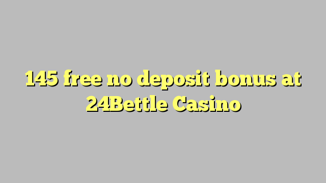 145 free no deposit bonus at 24Bettle Casino