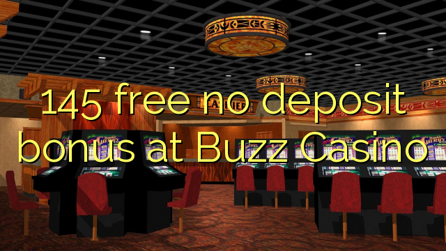 145 free no deposit bonus at Buzz Casino