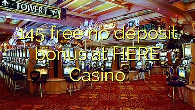 145 free no deposit bonus at HERE Casino