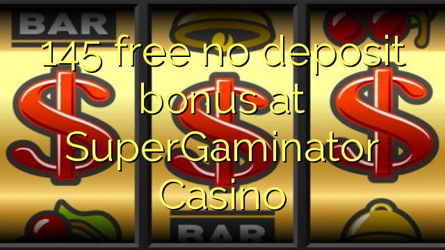 145 membebaskan ada bonus deposit dalam SuperGaminator Casino