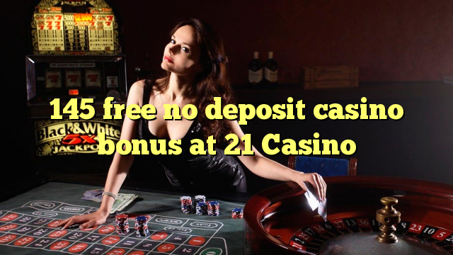 145 free no deposit casino bonus at 21 Casino