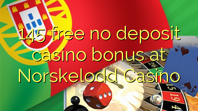 145 vaba mingit deposiiti kasiino bonus at Norskelodd Casino