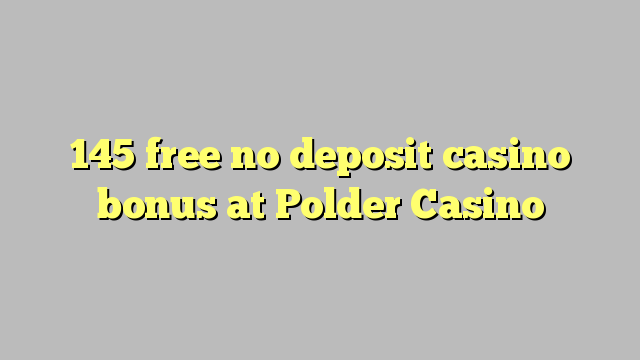 145 free no deposit casino bonus at Polder Casino