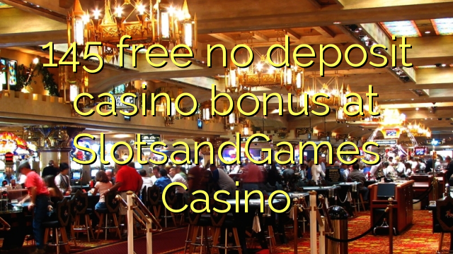 145 asgaidh Gun tasgadh Casino bònas aig SlotsandGames Casino