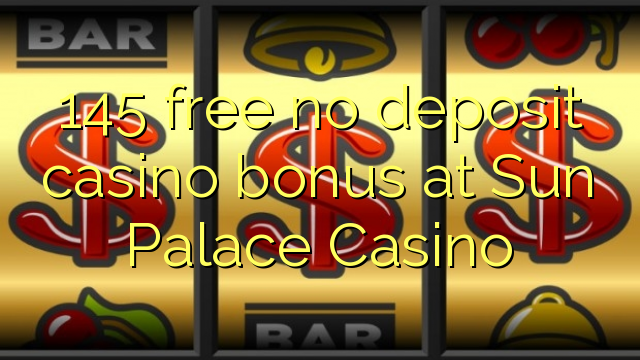 145 free no deposit casino bonus at Sun Palace Casino