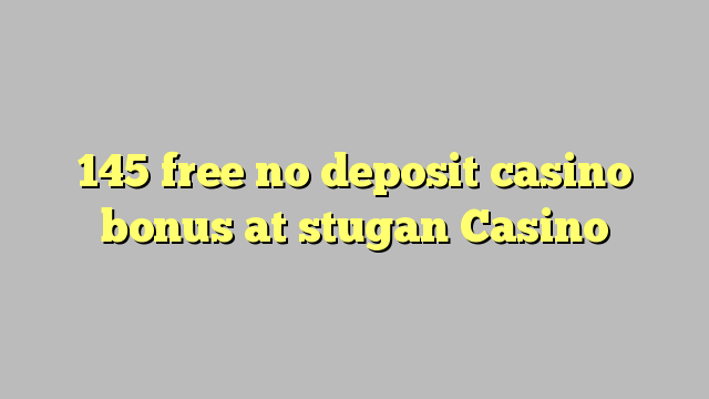 145 free no deposit casino bonus at stugan Casino