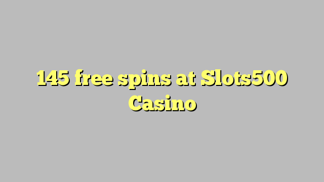 145 free spins at Slots500 Casino