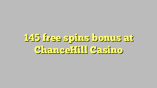 145 free spins bonus at ChanceHill Casino