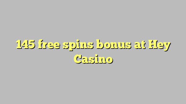 145 gratis spins bonus bij Hey Casino