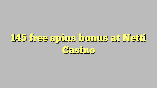 145 free spins bonus at Netti  Casino