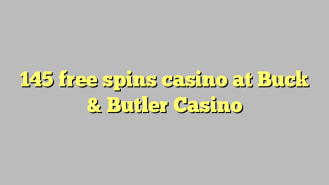145 putaran kasino gratis di Buck & Butler Casino
