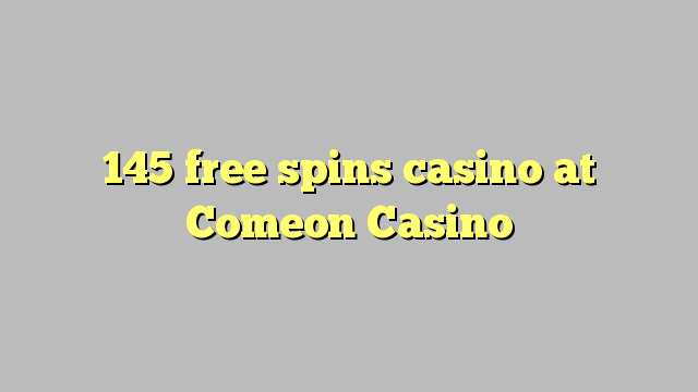 145 free spins casino at Comeon Casino