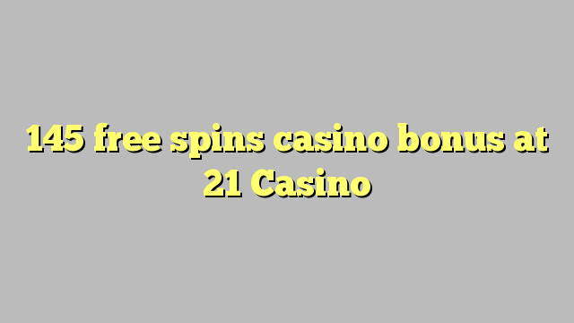 145 ufulu amanena kasino bonasi pa 21 Casino
