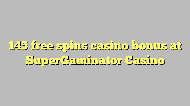 145 free spins casino bonus at SuperGaminator Casino