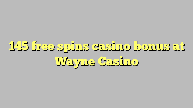 145 free spins casino bonus at Wayne  Casino