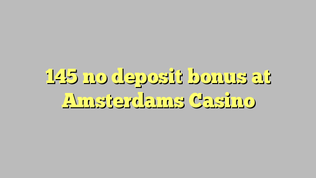 145 kahore bonus tāpui i Amsterdams Casino