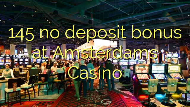 145 euweuh deposit bonus di Amsterdams Kasino
