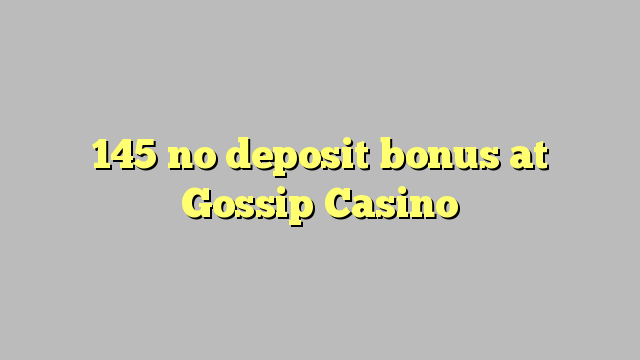 145 no deposit bonus at Gossip Casino