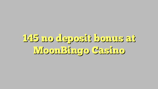 145 ebda bonus depożitu fil MoonBingo Casino