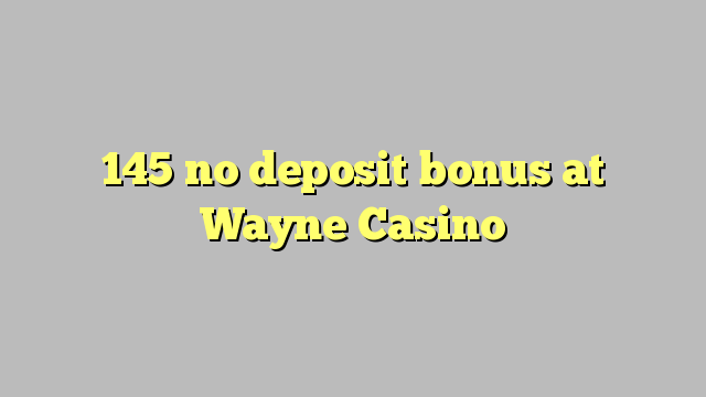 145 walang deposit bonus sa Wayne Casino