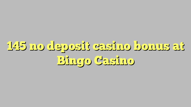 145 euweuh deposit kasino bonus di Bingo Kasino