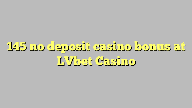 145 euweuh deposit kasino bonus di LVbet Kasino