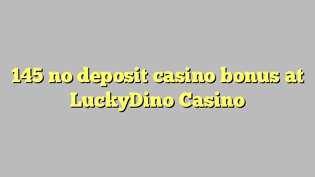 145 no deposit casino bonus at LuckyDino Casino